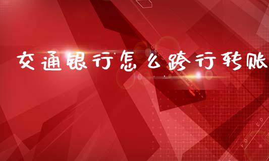 交通银行怎么跨行转账_https://www.apanben.com_股市指导_第1张