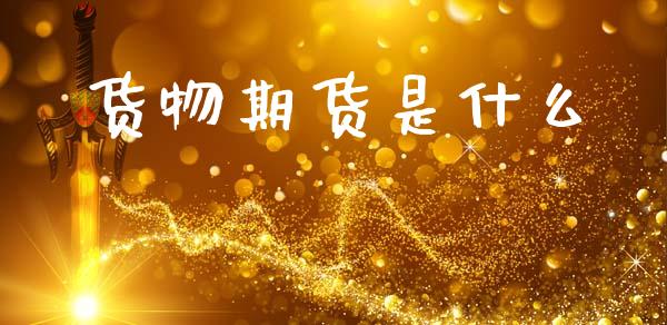 货物期货是什么_https://www.apanben.com_股市指导_第1张
