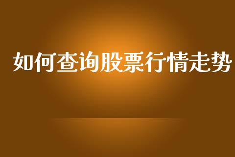 如何查询股票行情走势_https://www.apanben.com_股市指导_第1张