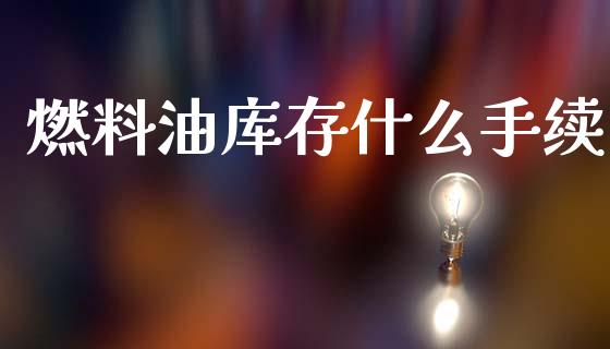 燃料油库存什么手续_https://www.apanben.com_股票怎么玩_第1张