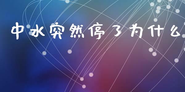 中水突然停了为什么_https://www.apanben.com_股市分析_第1张