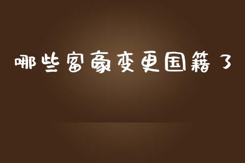 哪些富豪变更国籍了_https://www.apanben.com_财经资讯_第1张