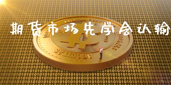 期货市场先学会认输_https://www.apanben.com_财经资讯_第1张
