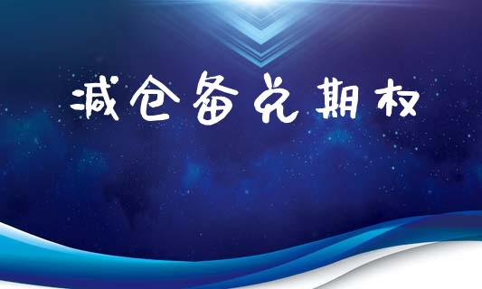 减仓备兑期权_https://www.apanben.com_期货学院_第1张