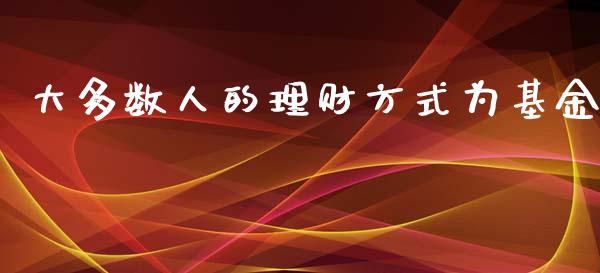 大多数人的理财方式为基金_https://www.apanben.com_财经资讯_第1张