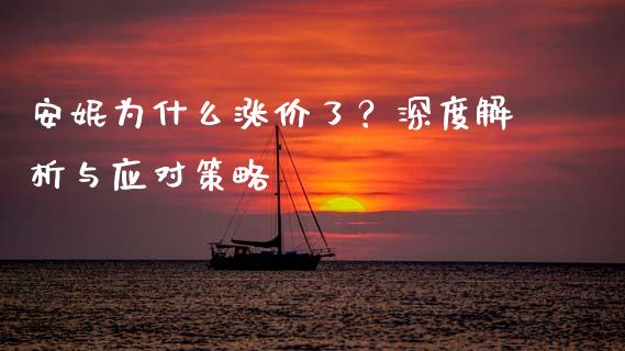 安妮为什么涨价了？深度解析与应对策略_https://www.apanben.com_国际期货_第1张