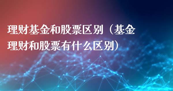 理财基金和股票区别（基金理财和股票有什么区别）_https://www.apanben.com_国际财经_第1张