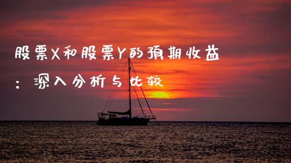 股票X和股票Y的预期收益：深入分析与比较_https://www.apanben.com_股市分析_第1张