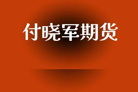 付晓军期货_https://www.apanben.com_在线喊单_第1张