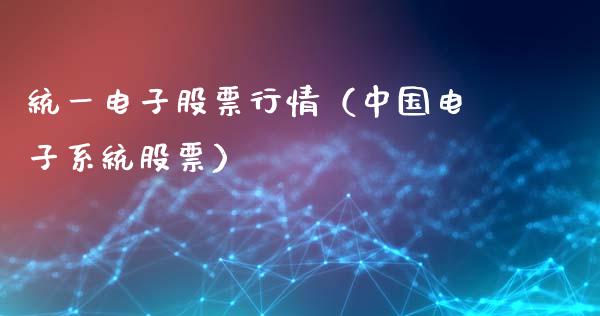 统一电子股票行情（中国电子系统股票）_https://www.apanben.com_股票怎么玩_第1张