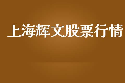上海辉文股票行情_https://www.apanben.com_股市分析_第1张