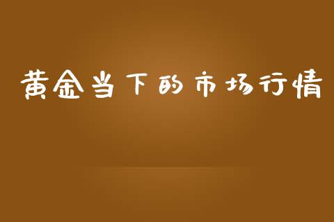 黄金当下的市场行情_https://www.apanben.com_期货学院_第1张