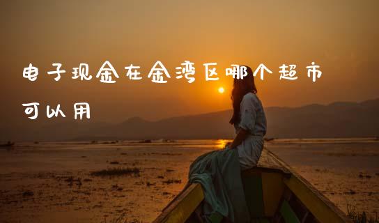 电子现金在金湾区哪个超市可以用_https://www.apanben.com_国际期货_第1张