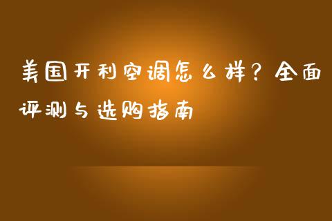 美国开利空调怎么样？全面评测与选购指南_https://www.apanben.com_国际期货_第1张