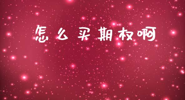 怎么买期权啊_https://www.apanben.com_股市分析_第1张