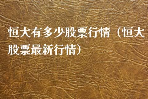 恒大有多少股票行情（恒大股票最新行情）_https://www.apanben.com_股市分析_第1张