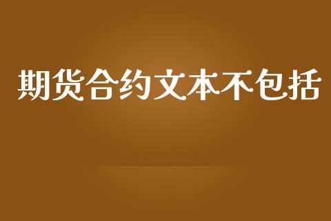 期货合约文本不包括_https://www.apanben.com_股市指导_第1张