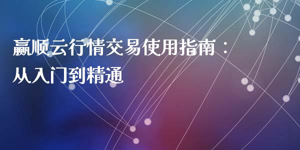 赢顺云行情交易使用指南：从入门到精通_https://www.apanben.com_国际期货_第1张