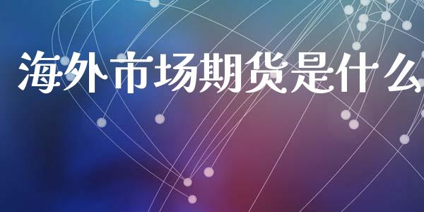 海外市场期货是什么_https://www.apanben.com_股市指导_第1张