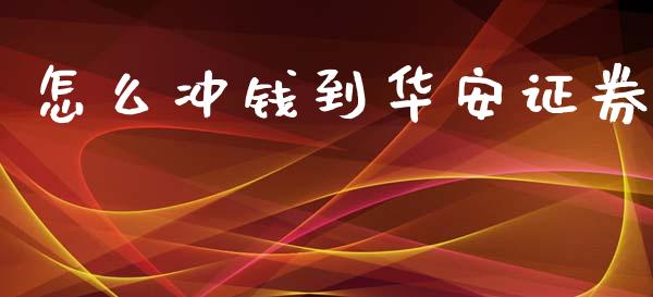 怎么冲钱到华安证券_https://www.apanben.com_国际财经_第1张