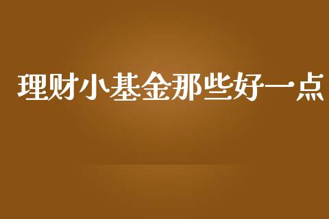 理财小基金那些好一点_https://www.apanben.com_财经资讯_第1张