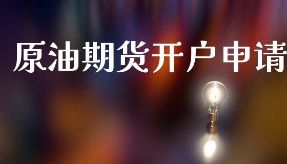 原油期货开户申请_https://www.apanben.com_期货学院_第1张