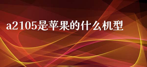 a2105是苹果的什么机型_https://www.apanben.com_在线喊单_第1张