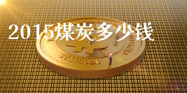 2015煤炭多少钱_https://www.apanben.com_财经资讯_第1张