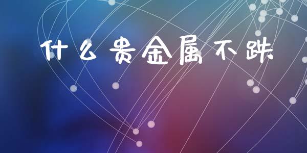 什么贵金属不跌_https://www.apanben.com_股市指导_第1张