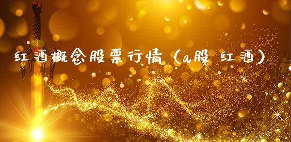 红酒概念股票行情（a股 红酒）_https://www.apanben.com_股市分析_第1张