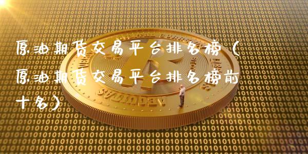 原油期货交易平台排名榜（原油期货交易平台排名榜前十名）_https://www.apanben.com_国际期货_第1张