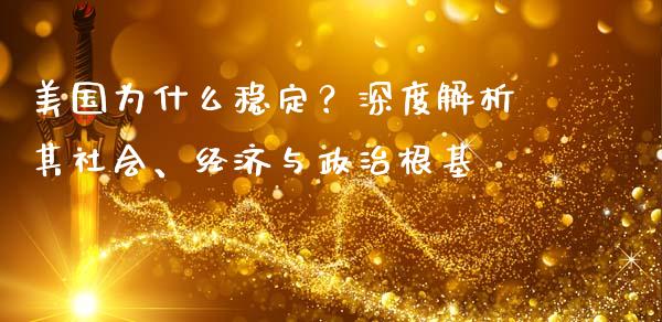 美国为什么稳定？深度解析其社会、经济与政治根基_https://www.apanben.com_财经资讯_第1张