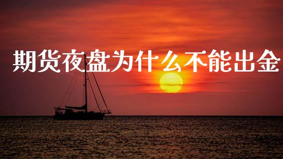 期货夜盘为什么不能出金_https://www.apanben.com_在线喊单_第1张