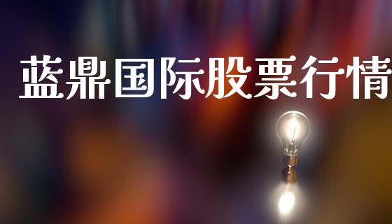 蓝鼎国际股票行情_https://www.apanben.com_股市分析_第1张