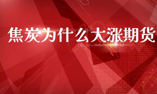 焦炭为什么大涨期货_https://www.apanben.com_股票怎么玩_第1张