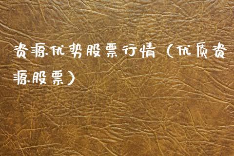 资源优势股票行情（优质资源股票）_https://www.apanben.com_股市指导_第1张