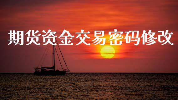 期货资金交易密码修改_https://www.apanben.com_国际期货_第1张