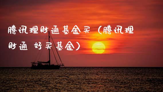 腾讯理财通基金买（腾讯理财通 好买基金）_https://www.apanben.com_财经资讯_第1张
