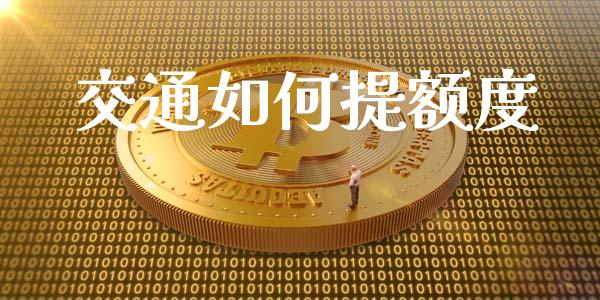 交通如何提额度_https://www.apanben.com_在线喊单_第1张