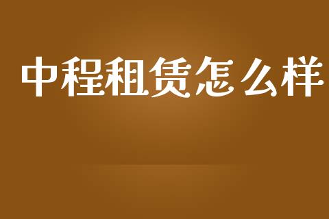 中程租赁怎么样_https://www.apanben.com_股票怎么玩_第1张