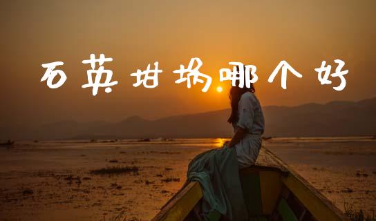 石英坩埚哪个好_https://www.apanben.com_股票怎么玩_第1张
