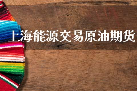 上海能源交易原油期货_https://www.apanben.com_期货学院_第1张