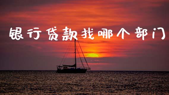 银行贷款找哪个部门_https://www.apanben.com_在线喊单_第1张