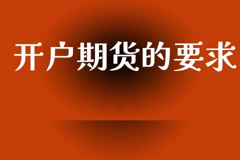 开户期货的要求_https://www.apanben.com_国际期货_第1张