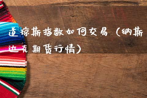 道琼斯指数如何交易（纳斯达克期货行情）_https://www.apanben.com_国际期货_第1张