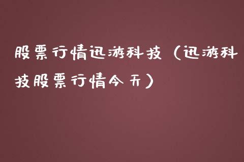 股票行情迅游科技（迅游科技股票行情今天）_https://www.apanben.com_股市指导_第1张