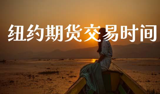 纽约期货交易时间_https://www.apanben.com_期货学院_第1张