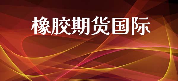 橡胶期货国际_https://www.apanben.com_股票怎么玩_第1张
