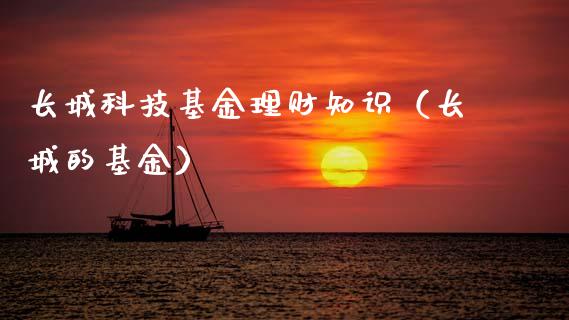 长城科技基金理财知识（长城的基金）_https://www.apanben.com_财经资讯_第1张