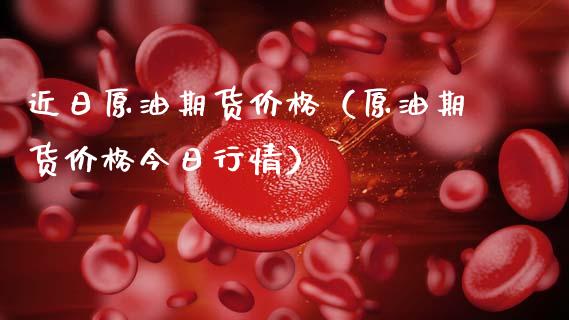 近日原油期货价格（原油期货价格今日行情）_https://www.apanben.com_国际期货_第1张